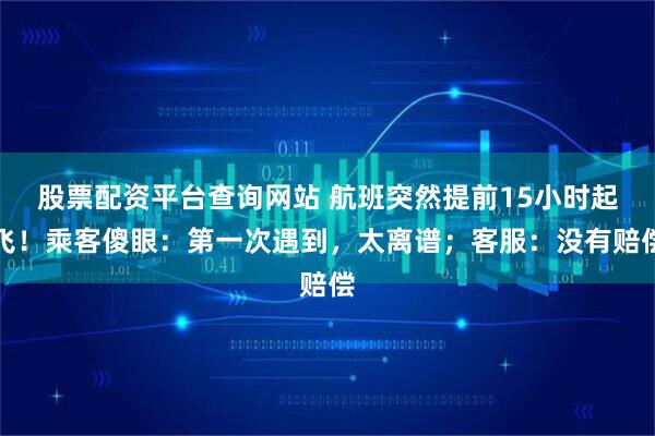 股票配资平台查询网站 航班突然提前15小时起飞！乘客傻眼：第一次遇到，太离谱；客服：没有赔偿