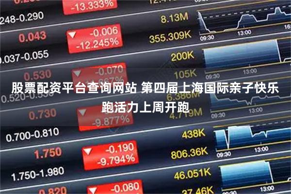 股票配资平台查询网站 第四届上海国际亲子快乐跑活力上周开跑
