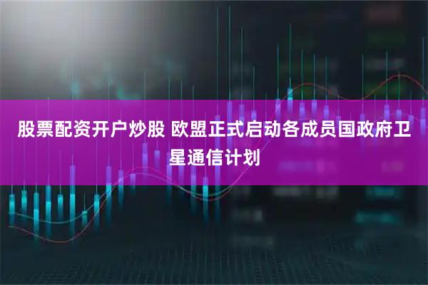 股票配资开户炒股 欧盟正式启动各成员国政府卫星通信计划