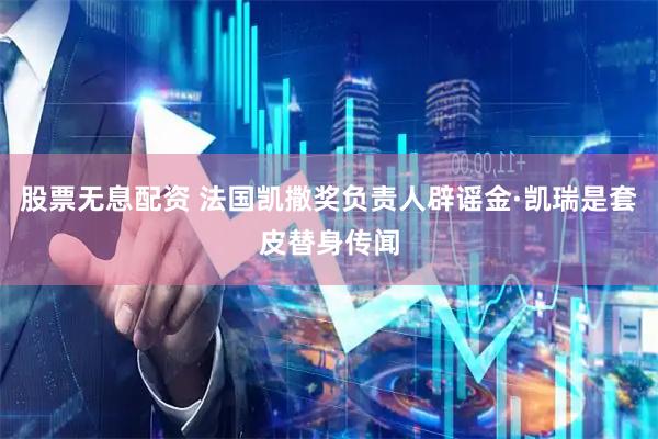 股票无息配资 法国凯撒奖负责人辟谣金·凯瑞是套皮替身传闻
